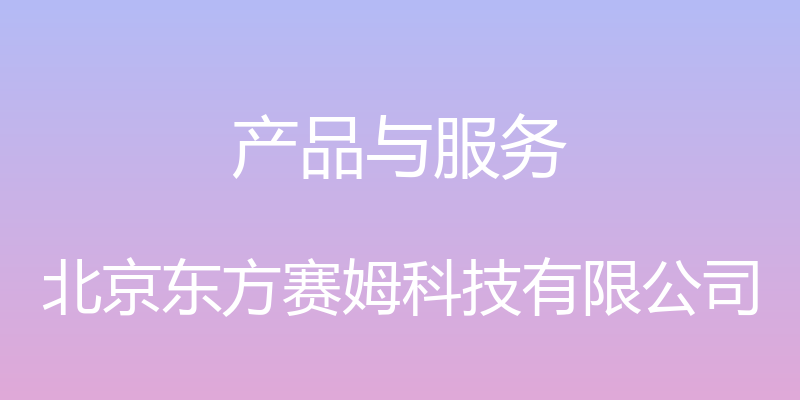 产品与服务 - 北京东方赛姆科技有限公司