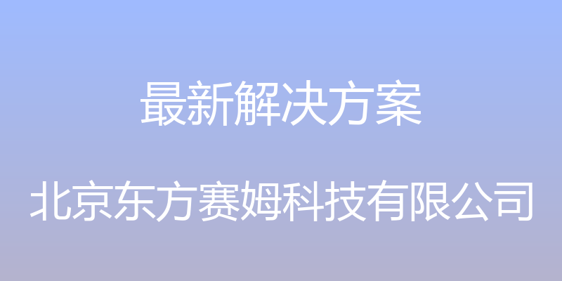 最新解决方案 - 北京东方赛姆科技有限公司