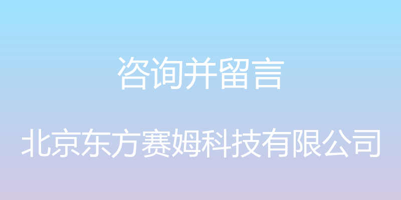 咨询并留言 - 北京东方赛姆科技有限公司